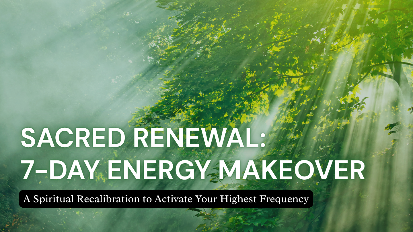 Sacred Renewal: 7-Day Energy Makeover (A Spiritual Recalibration to Activate Your Highest Frequency)