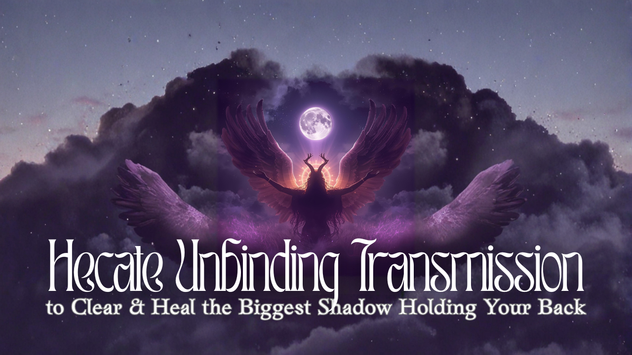Hecate Unbinding Transmission to Clear & Heal the Biggest Shadow Holding Your Back