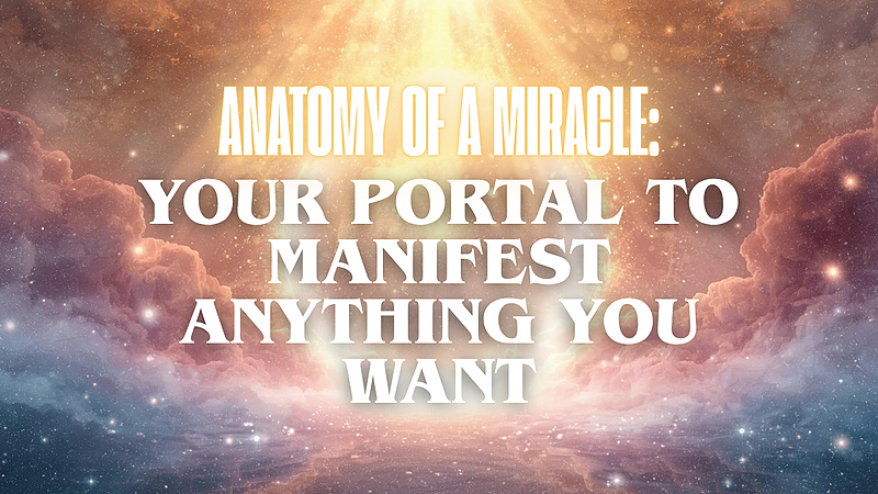 Anatomy of a Miracle: Your Portal to Manifest Anything You Want